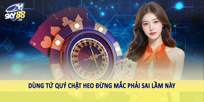 Tứ Quý Có Chặt Được Đôi Heo Không Sky88 - Bàn Luận Sâu 4 Dùng tứ quý chặt heo đừng mắc phải sai lầm này