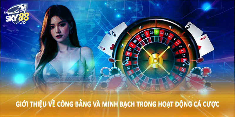 Giới Thiệu SKY88 3 Giới thiệu về công bằng và minh bạch trong hoạt động cá cược