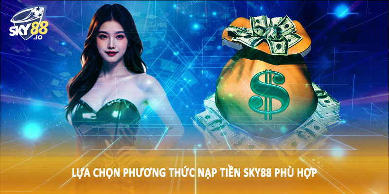 Nạp Tiền SKY88 1 Lựa chọn phương thức nạp tiền SKY88 phù hợp