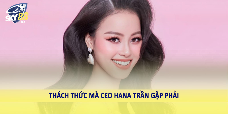 CEO Hana Trần 3 Thách thức mà CEO Hana Trần gặp phải