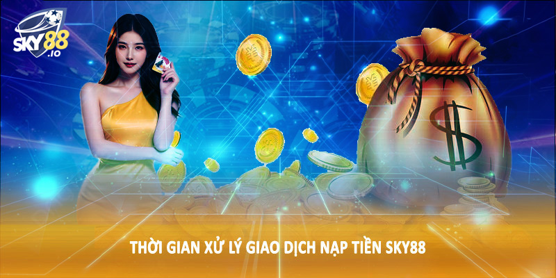 Nạp Tiền SKY88 2 Thời gian xử lý giao dịch nạp tiền SKY88