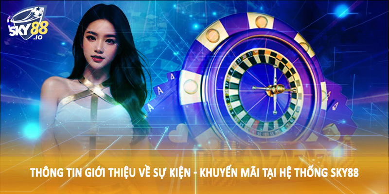 Sự Kiện - Khuyến Mãi SKY88 1 Thông tin giới thiệu về sự kiện - khuyến mãi tại hệ thống SKY88