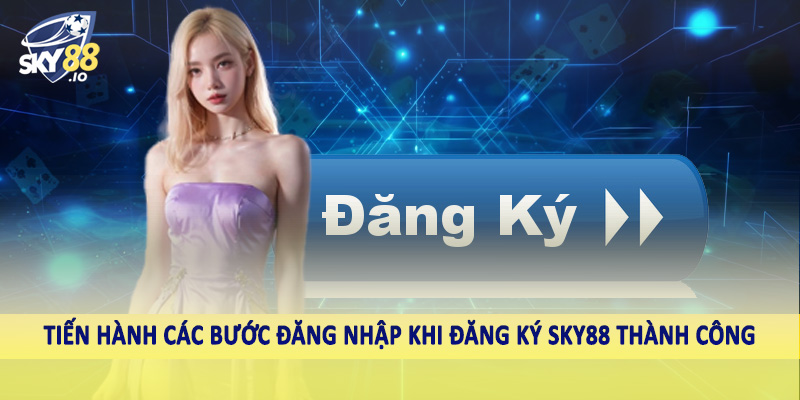 Tiến hành các bước đăng nhập khi đăng ký SKY88 thành công