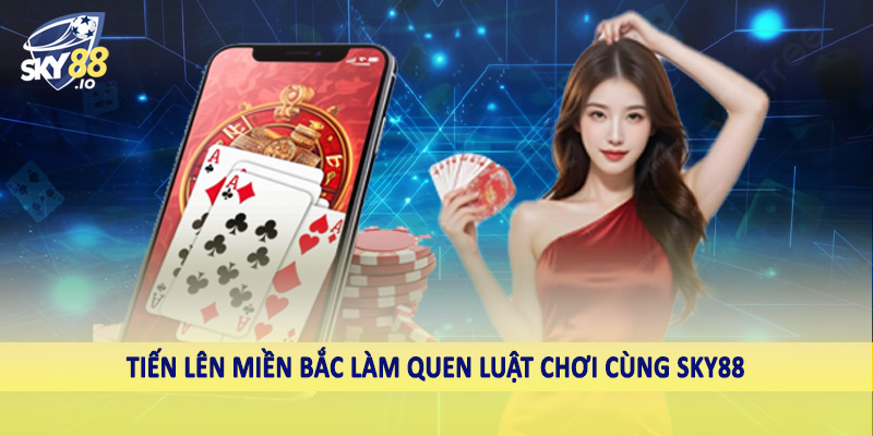 Cách Chơi Bài Tiến Lên Miền Bắc Sky88 - Nghệ Thuật Đánh Bài 2 Tiến lên miền bắc làm quen luật chơi cùng sky88
