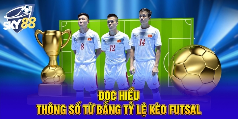 Cá Cược Futsal Thắng Đậm Dành Cho Hội Viên Tại SKY88 4 Đọc hiểu thông số từ bảng tỷ lệ kèo Futsal