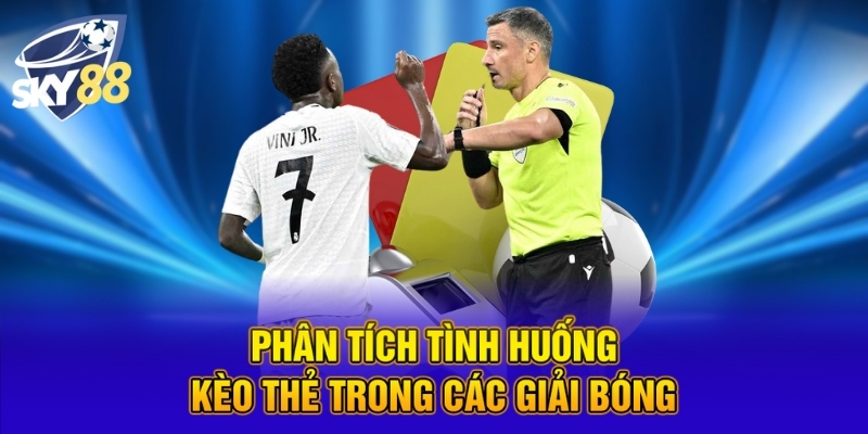 Soi Kèo Thẻ Phạt Bóng Đá - Bí Quyết Đặt Cược Chuẩn Từ SKY88 4 Phân tích tình huống kèo thẻ trong các giải bóng