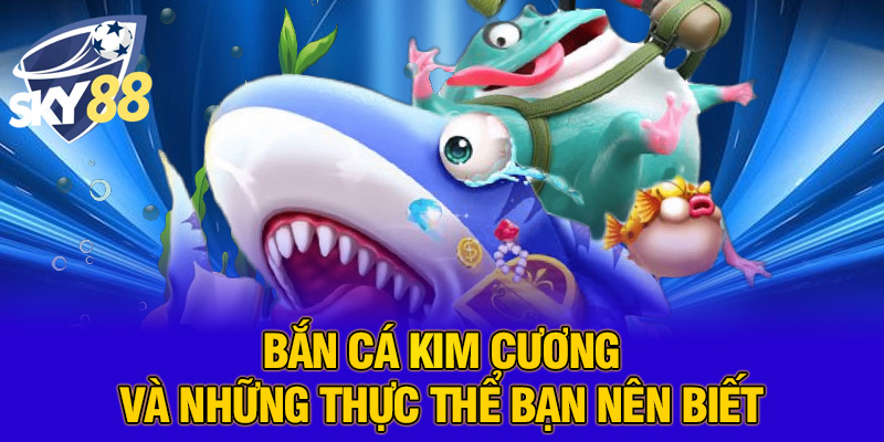 Bắn Cá Kim Cương – Trò Chơi Giải Trí & Săn Thưởng Hấp Dẫn Tại SKY88
