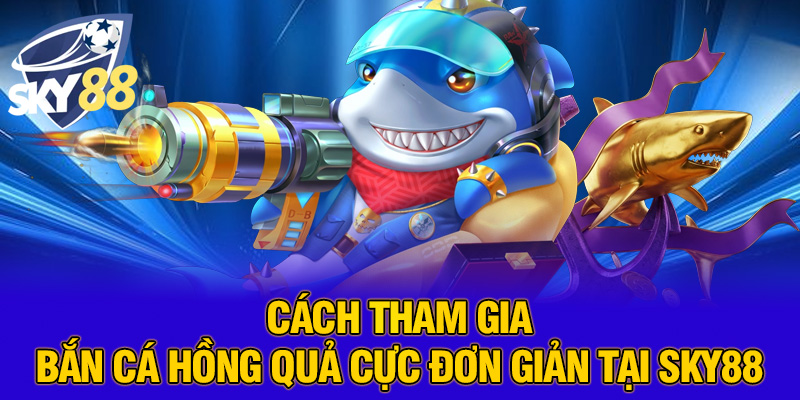 Bắn Cá Hồng Bao – Trò Chơi Giải Trí Đỉnh Cao Tại SKY88 Bạn Không Thể Bỏ Lỡ